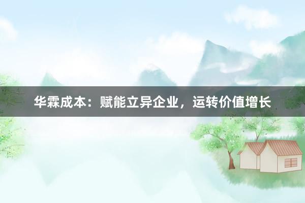 华霖成本：赋能立异企业，运转价值增长