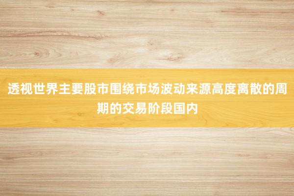 透视世界主要股市围绕市场波动来源高度离散的周期的交易阶段国内