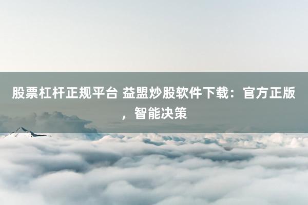 股票杠杆正规平台 益盟炒股软件下载：官方正版，智能决策